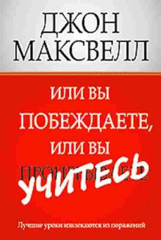 Книга Максвелл Дж. Или вы побеждаете, или вы учитесь, б-8154, Баград.рф